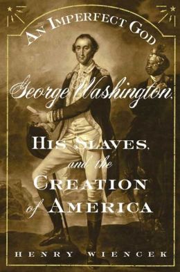 An Imperfect God: George Washington, His Slaves and the Creation of America