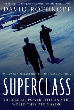Superclass: The Global Power Elite and the World They Are Making David J. Rothkopf