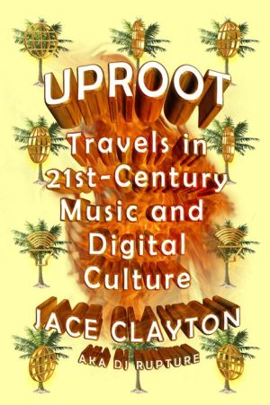 Uproot: Travels in Twenty-First-Century Music and Global Digital Culture