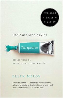 The Anthropology of Turquoise: Reflections on Desert, Sea, Stone, and Sky Ellen Meloy