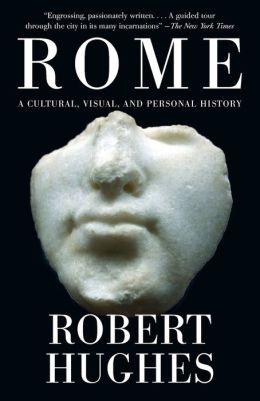 Rome: A Cultural, Visual, and Personal History (Vintage) Robert Hughes