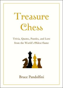 Treasure Chess: Trivia, Quotes, Puzzles, and Lore from the World's Oldest Game Bruce Pandolfini