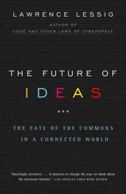 The Future of Ideas: The Fate of the Commons in a Connected World