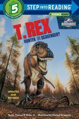 T. Rex: Hunter or Scavenger?: Jurassic Park Institute (Step into Reading) Dr. Thomas R. Holtz Jr. and Mike Skrepnick