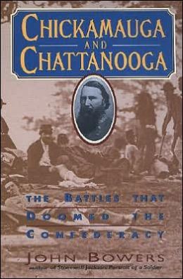 Chickamauga and Chattanooga: The Battles That Doomed the Confederacy John Bowers