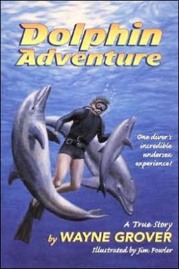 Dolphin Adventure:: A True Story Wayne Grover and Jim Fowler