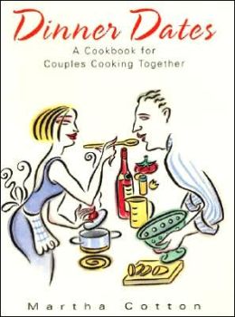 Dinner Dates: A Cookbook for Couples Cooking Together Martha Cotton