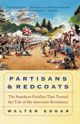 Partisans and Redcoats: The Southern Conflict That Turned the Tide of the American Revolution Walter B. Edgar