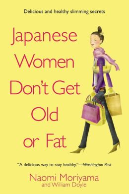 Japanese Women Don't Get Old or Fat: Secrets of My Mother's Tokyo Kitchen Naomi Moriyama