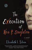 Book Cover Image. Title: The Execution of Noa P. Singleton:  A Novel, Author: Elizabeth L. Silver