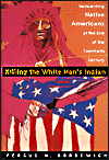 Killing The White Man's Indian: The Reinvention of Native Americans at the End of the 20th Century