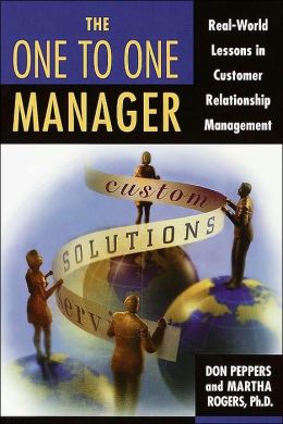The One to One Manager: Real-World Lessons in Customer Relationship Management Martha Rogers