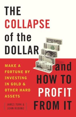 The Coming Collapse of the Dollar and How to Profit from It: Make a Fortune Investing in Gold and Other Hard Assets