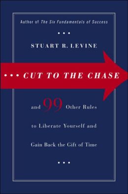 Cut to the Chase: And 99 Other Rules to Liberate Yourself and Gain Back the Gift of Time