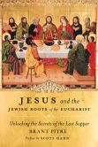 Book Cover Image. Title: Jesus and the Jewish Roots of the Eucharist:  Unlocking the Secrets of the Last Supper, Author: Brany Pitre