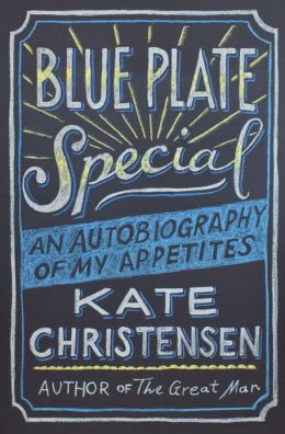 Blue Plate Special: An Autobiography of My Appetites Kate Christensen