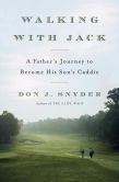 Book Cover Image. Title: Walking with Jack:  A Father's Journey to Become His Son's Caddie, Author: Don J. Snyder