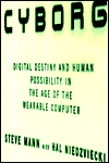 Cyborg: Digital Destiny and Human Possibility in the Age of the Wearable Computer