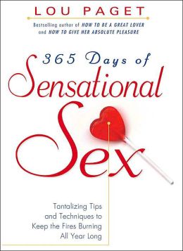 365 Days of Sensational Sex: Tantalizing Tips and Techniques to Keep the Fires Burning All Year Long