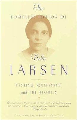 The Complete Fiction of Nella Larsen: Passing, Quicksand, and The Stories Nella Larsen, Charles Larson and Marita Golden