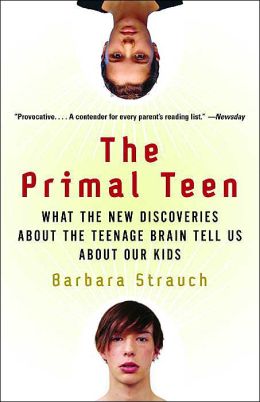The Primal Teen: What the New Discoveries about the Teenage Brain Tell Us about Our Kids Barbara Strauch