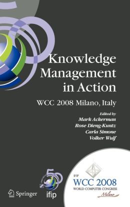 Knowledge Management in Action: IFIP 20th World Computer Congress, Conference on Knowledge Management in Action, September 7-10, 2008, Milano, Italy