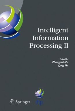 Intelligent Information Processing II: IFIP TC12/WG12.3 International Conference on Intelligent Information Processing Qing He, Zhongzhi Shi