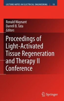 Proceedings of Light-Activated Tissue Regeneration and Therapy Conference (Lecture Notes in Electrical Engineering) Ronald Waynant and Darrell B. Tata