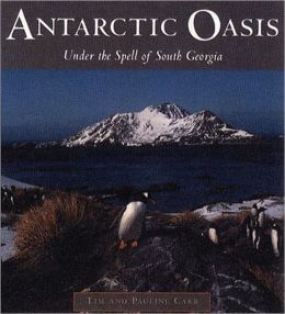 Antarctic Oasis: Under the Spell of South Georgia Pauline Carr and Tim Carr