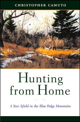 Hunting from Home: A Year Afield in the Blue Ridge Mountains Christopher Camuto