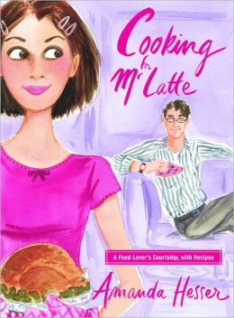 Cooking for Mr. Latte: A Food Lover's Courtship, with Recipes Amanda Hesser