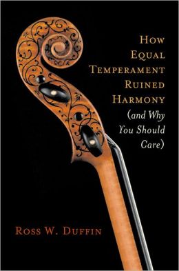How Equal Temperament Ruined Harmony: And Why You Should Care