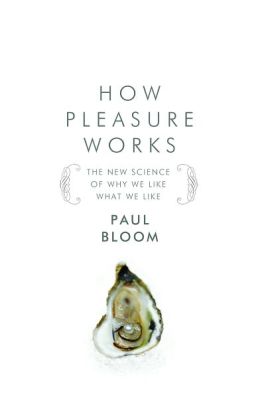How Pleasure Works: The New Science of Why We Like What We Like