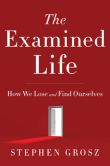 Book Cover Image. Title: The Examined Life:  How We Lose and Find Ourselves, Author: Stephen Grosz