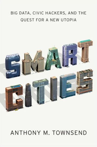 Smart Cities: Big Data, Civic Hackers, and the Quest for a New Utopia