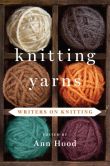 Book Cover Image. Title: Knitting Yarns:  Writers on Knitting, Author: Ann Hood