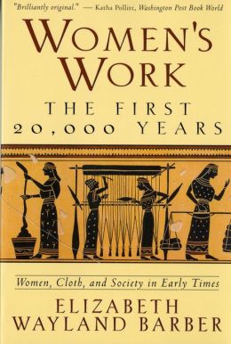 Women's Work: The First 20,000 Years Women, Cloth, and Society in Early Times Elizabeth Wayland Barber