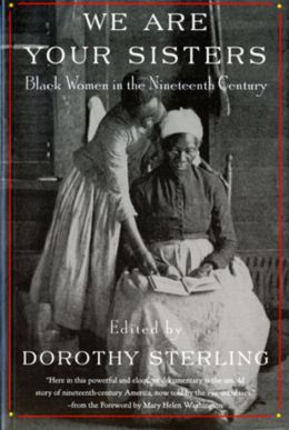 We Are Your Sisters: Black Women in the Nineteenth Century Dorothy Sterling and Mary Helen Washington