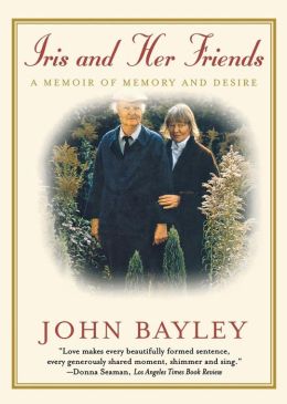 Iris and Her Friends: A Memoir of Memory and Desire John Bayley