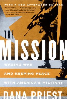 The Mission: Waging War and Keeping Peace with America's Military Dana Priest