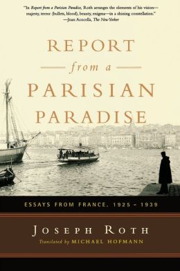 Report From a Parisian Paradise: Essays from France, 1925-1939 Joseph Roth and Michael Hofmann