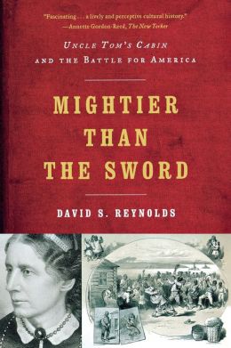 Mightier than the Sword: Uncle Tom's Cabin and the Battle for America