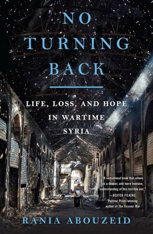 No Turning Back: Life, Loss, and Hope in Wartime Syria