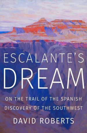 Book Escalante's Dream: On the Trail of the Spanish Discovery of the Southwest