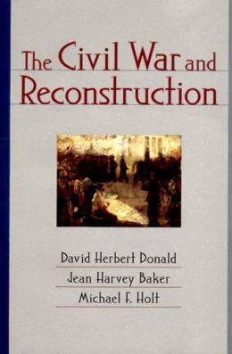 Civil War and Reconstruction David Herbert Donald, Jean Harvey Baker and Michael F. Holt