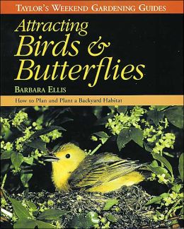 Taylor's Weekend Gardening Guide to Attracting Birds and Butterflies: How to Plant a Backyard Habitat to Attract Hummingbirds and Other Winged Wildlife