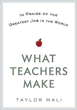 What Teachers Make: In Praise of the Greatest Job in the World