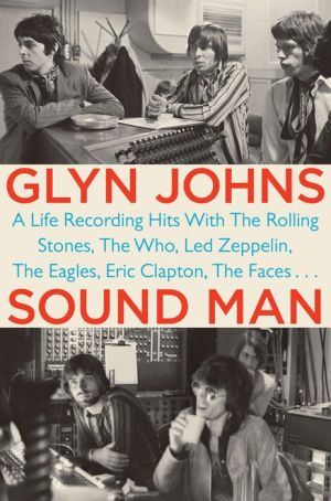 Sound Man: A Life Recording Hits with The Rolling Stones, The Who, Led Zeppelin, The Eagles, Eric Clapton, The Faces . . .