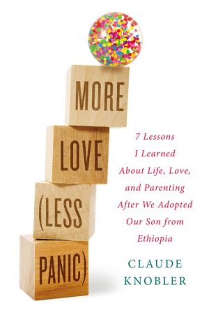 More Love, Less Panic: 7 Lessons I Learned About Life, Love, and Parenting After We Adopted Our Son from Ethiopia