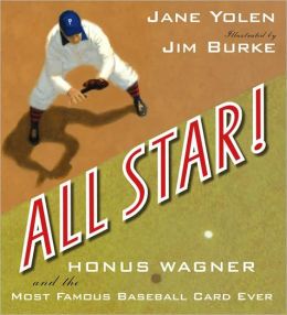 All Star!: Honus Wagner and the Most Famous Baseball Card Ever Jane Yolen and Jim Burke